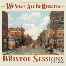 We Shall All Be Reunited: Revisiting The Bristol Sessions, 1927-1928