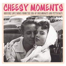 Cheesy Moments: Obscure Love Songs From The Era Of Dreamboats & Petticoats