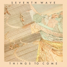 Seventh Wave - Things To Come: Remastered & Expanded Edition