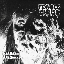 Feaces Christ - Eat Shit And Die!