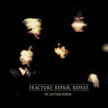 In Letter Form - Fracture. Repair. Repeat