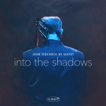 John Fedchock NY Sextet - Into The Shadows