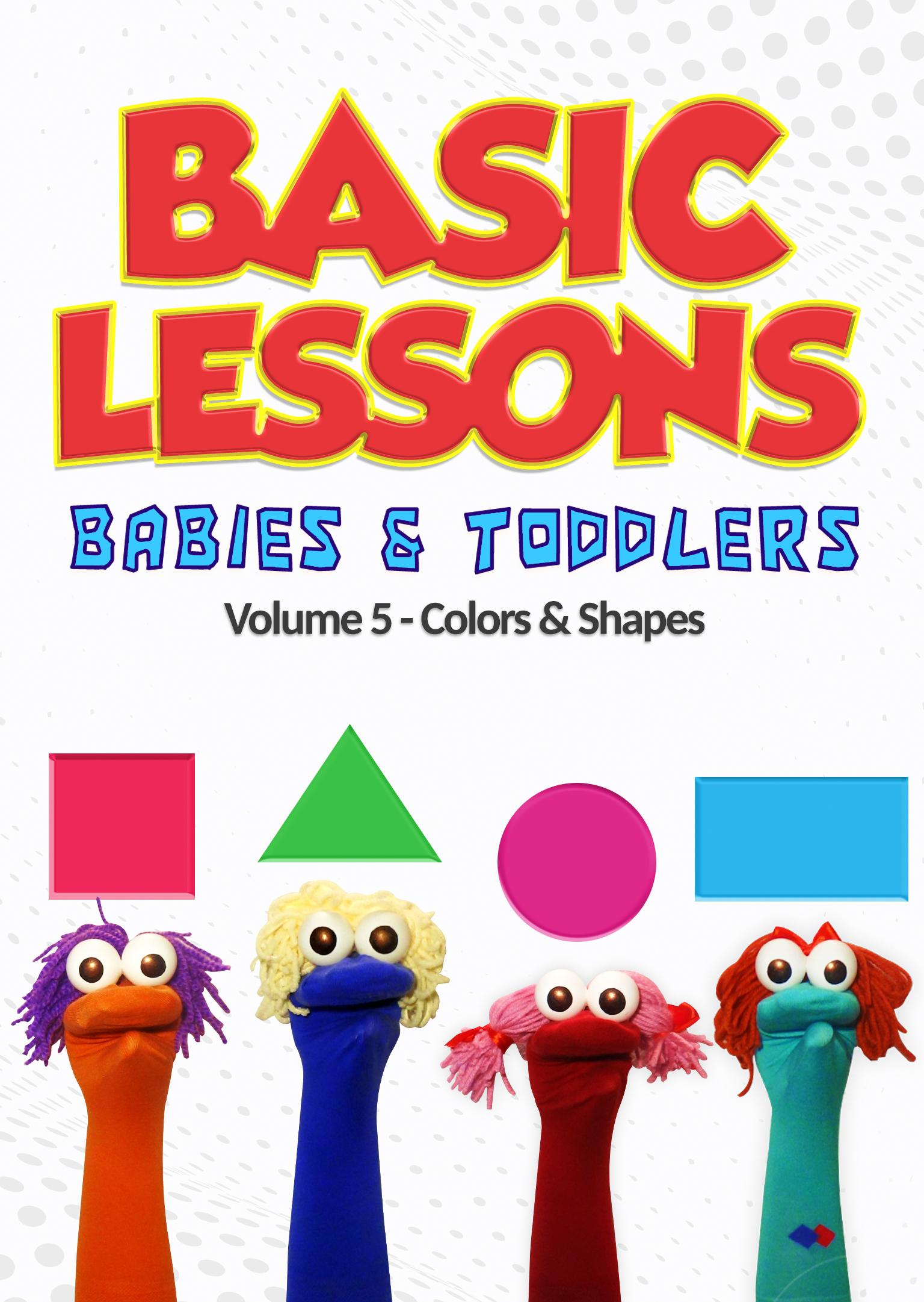 Basic Lessons For Babies & Toddlers Volume 5: Colors & Shapes