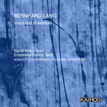 Sarah Maria Sun & Ensemble Proton Bern & Soyuz21 - Contemporary Music Ensemble - Bernhard Lang: Voice And Ensemble