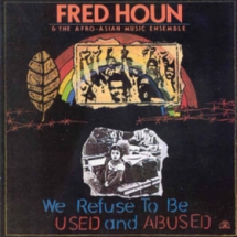 Fred Houn & The Afro-Asian Music Ensemble - We Refuse To Be Used And Abuse