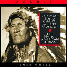 Spiritual Songs, Chants & Flute Music Of The Native American Indian