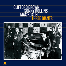 Brown, Clifford, Sonny Rollins & Max Roach - Three Giants!