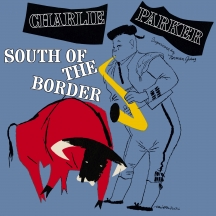Charlie Parker - South Of The Border + 6 Bonus Tracks! In Green Virgin Vinyl.