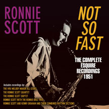 Ronnie Scott - Not So Fast: The Complete Esquire Recordings 1951
