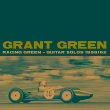 Grant Green - Racing Green: Guitar Solos 1959-62