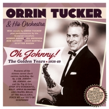 Orrin Tucker - Oh Johnny! The Golden Years 1938-49
