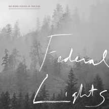 Federal Lights - We Were Found In the Fog