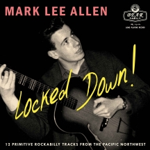 Mark Lee Allen - Locked Down! 12 Primitive Rockabilly Tracks From The Pacific Northwest