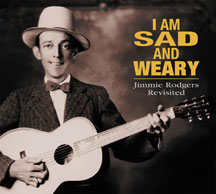 I Am Sad And Weary: Jimmie Rodgers Revisited