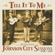 Tell It To Me: Revisiting The Johnson City Sessions, 1928-1929