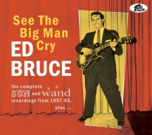 Ed Bruce - See The Big Man Cry: The Complete Sun And Wand Recordings From 1957-65 Plus...