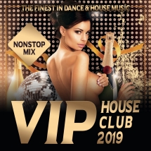 VIP House Club 2019: The Finest In Dance & House Music