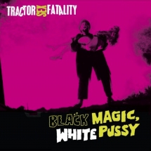 Tractor Sex Fatality - Black Magic, White Pussy