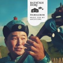 Batsükh Dorj - Ögbelerim (Music For My Ancestors)