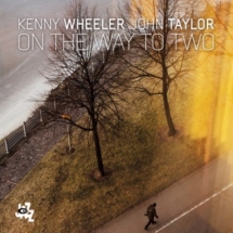 Kenny Wheeler & John Taylor - On the Way To Two