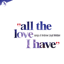 All the Love That I Have: Songs of Andrew Lloyd Webber