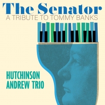 Hutchinson Andrew Trio - The Senator: A Tribute To Tommy Banks