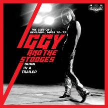 Iggy And The Stooges - Born In A Trailor: The Session & Rehearsal Tapes 72-