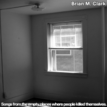 Brian M. Clark - Songs From The Empty Places Where People Killed Themselves