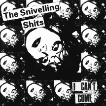 Snivelling Shits - I Cant Come