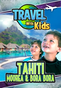 Travel With Kids - Tahiti, Moorea & Bora Bora