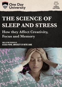 One Day University: The Science of Sleep and Stress: How they Affect Creativity, Focus and Memory