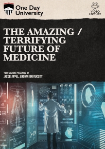 One Day University: The Amazing / Terrifying Future of Medicine