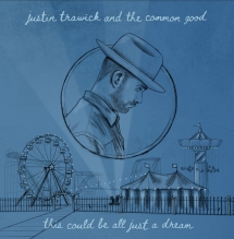 Justin Trawick And The Common Good - This Could Be All Just A Dream