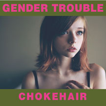 Gender Trouble - Chokehair