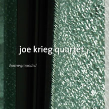 Joe Krieg Quartet - Homegrounded