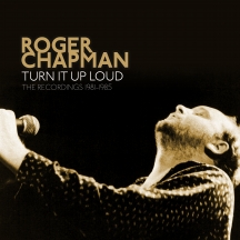 Roger Chapman - Turn It Up Loud: The Recordings 1981-1985 Remastered And Expanded Edition