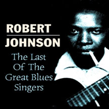 Robert Johnson - The Last Of The Great Blues Singers
