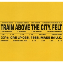 Felt - Train Above the City: Deluxe Remastered Gatefold Sleeve Vinyl Edition