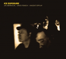 Jac Berrocal & David Fenech & Vincent Epplay - Ice Exposure