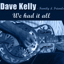 Dave Kelly & Family & Friends - We Had It All