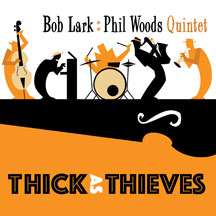 Bob Lark & Phil Woods Quintet - Thick As Thieves