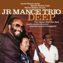 Jr Mance Trio - Deep: The Classic 1980 New York Studio Session Remastered, Refreshed And Reimagined