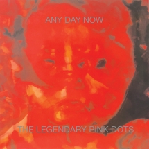 Legendary Pink Dots - Any Day Now (Expanded And Remastered Edition)