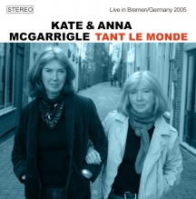 Kate McGarrigle & Anna McGarrigle - Tant Le Monde: Live In Bremen/Germany 2005