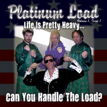 Platinum Load - Life Is Pretty Heavy...Can You Handle The Load?