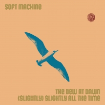 Soft Machine - The Dew At Dawn/(Slightly) Slightly All The Time