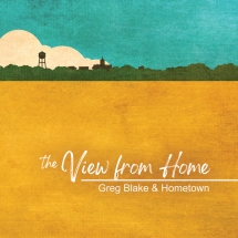 Greg Blake & Hometown - The View From Home
