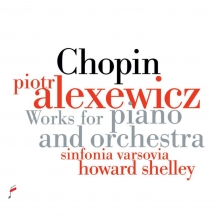Piotr Alexewicz & Sinfinia Varsovia & Howard Shelley - Chopin: Works For Piano And Orchestra