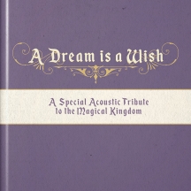 A Dream Is A Wish (A Special Acoustic Tribute To The Magic Kingdom)