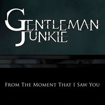 Gentleman Junkie - From The Moment That I Saw You